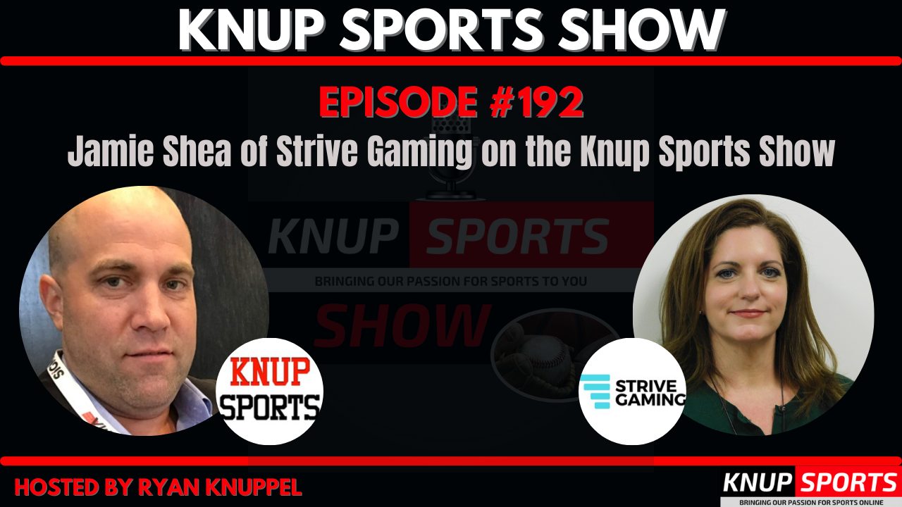 Knup Sports Show - 192 - Jamie Shea of Strive Gaming on the Knup Sports Show