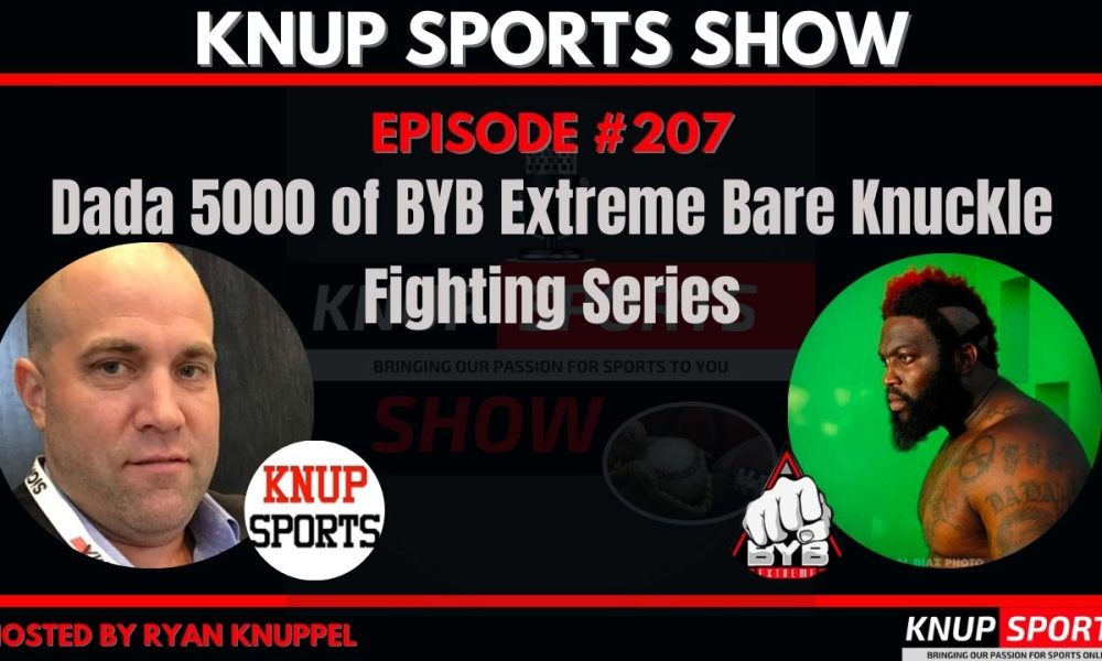 Show #207 – Dada 5000 of BYB Extreme Bare Knuckle Fighting Series on the Knup Sports Show