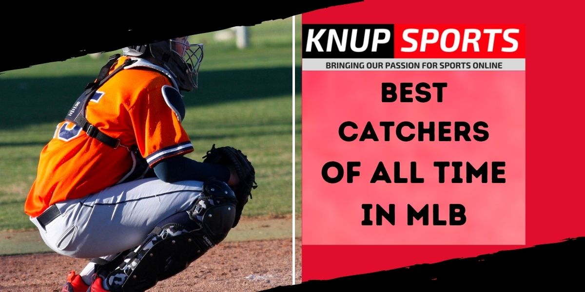 Best Catchers of All Time in MLB - Knup Sports