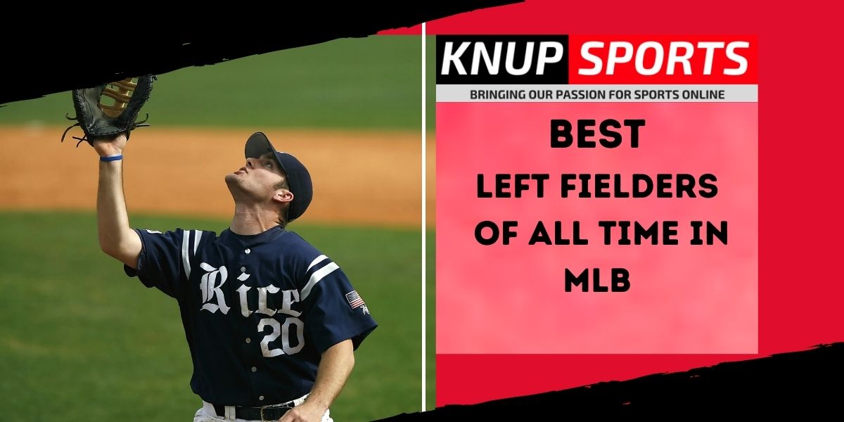Best Left Fielders of All Time in MLB - Knup Sports